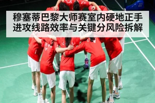 穆塞蒂巴黎大师赛室内硬地正手进攻线路效率与关键分风险拆解